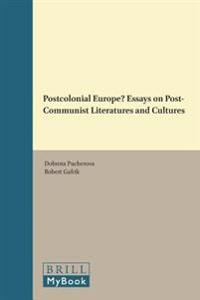 Postcolonial Europe? Essays on Post-Communist Literatures and Cultures