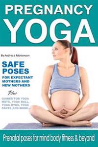 Pregnancy Yoga Safe Yoga Poses for Expectant Mothers and New Mothers Plus Guides for Yoga Mats, Yoga Ball, Yoga DVD, Yoga Pants and More!: Prenatal Po