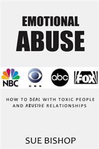 Emotional Abuse: How to Deal with Toxic People and Abusive Relationships