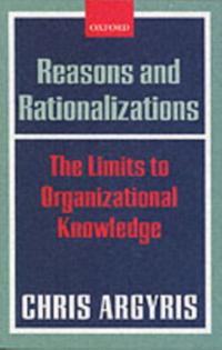 Reasons and Rationalizations The Limits to Organizational Knowledge