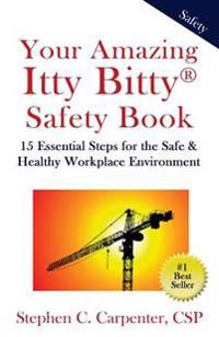 Your Amazing Itty Bitty Safety Book: 15 Essential Steps for the Safe & Healthy Workplace Environment