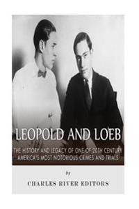 Leopold and Loeb: The History and Legacy of One of 20th Century America's Most Notorious Crimes and Trials