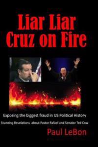 Liar Liar Cruz on Fire: Exposing the Biggest Fraud in Us Political History