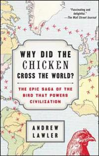 Why Did the Chicken Cross the World?: The Epic Saga of the Bird That Powers Civilization
