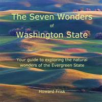 The Seven Wonders of Washington State: Your Guide to Exploring the Natural Wonders of the Evergreen State