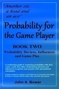 Probability for the Game Player Book Two: Probability Devices, Influences and Game Play