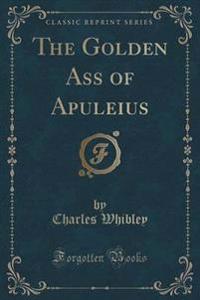 The Golden Ass of Apuleius (Classic Reprint)