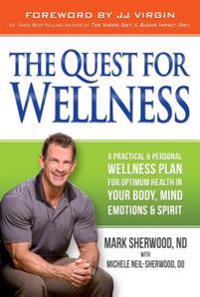 The Quest for Wellness: A Practical and Personal Wellness Plan for Optimum Health in Your Body, Mind, Emotions and Spirit