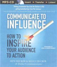 Communicate to Influence: How to Inspire Your Audience to Action