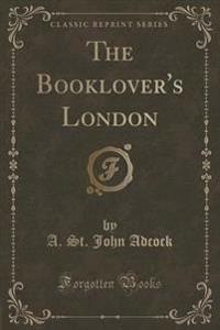The Booklover's London (Classic Reprint)