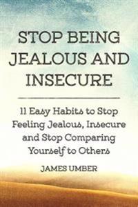 Stop Being Jealous and Insecure: 11 Easy Habits to Stop Felling Jealous, Insecure and Stop Comparing Yourself to Others