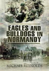 Eagles and Bulldogs in Normandy, 1944: The American 29th Infantry Division from Omaha Beach to St. Lo and the British 3rd Infantry Division from Sword