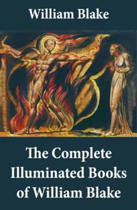 Complete Illuminated Books of William Blake (Unabridged - With All The Original Illustrations)