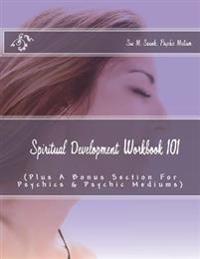 Spiritual Development Workbook 101 (Plus Bonus Sections for Psychics & Psychic Mediums)