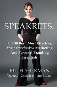 Speakrets: The 30 Best, Most Effective, Most Overlooked Marketing and Personal Branding Essentials