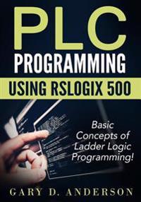 Plc Programming Using Rslogix 500: Basic Concepts of Ladder Logic Programming!