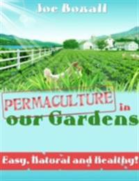 Permaculture In Our Gardens - Easy, Natural and Healthy!