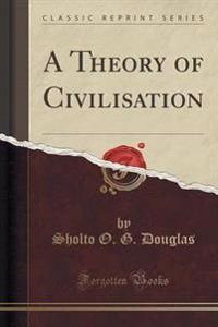A Theory of Civilisation (Classic Reprint)