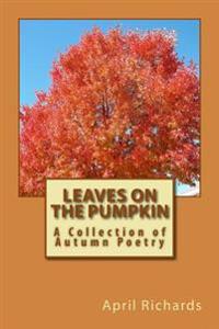 Leaves on the Pumpkin: A Collection of Autumn Poetry