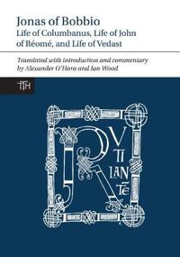 Jonas of Bobbio: Life of Columbanus, Life of John of Réomé, and Life of Vedast
