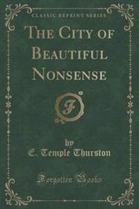 The City of Beautiful Nonsense (Classic Reprint)