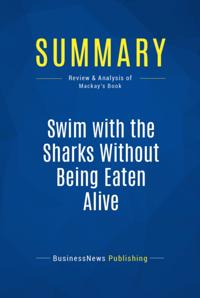 Summary : Swim with the Sharks Without Being Eaten Alive - Harvey Mackay