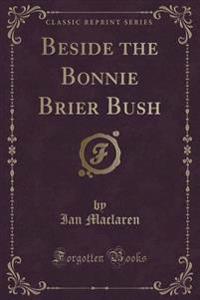 Beside the Bonnie Brier Bush (Classic Reprint)