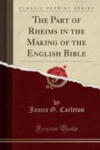 The Part of Rheims in the Making of the English Bible (Classic Reprint)