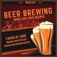 Beer Brewing Made Easy With Recipes (Boxed Set)