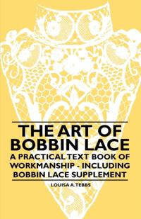 Art of Bobbin Lace - A Practical Text Book of Workmanship - Including Bobbin Lace Supplement