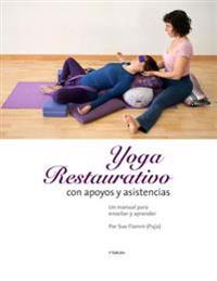 Yoga Restaurativo Con Apoyos y Asistencias: Un Manual Para Ensenar y Aprender