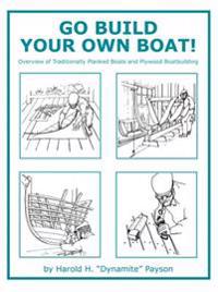 Go Build Your Own Boat!: Overview of Traditionally Planked Boats and Plywood Boatbuilding