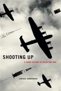 Shooting Up: A Short History of Drugs and War