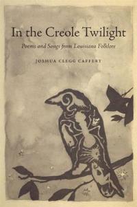 In the Creole Twilight: Poems and Songs from Louisiana Folklore
