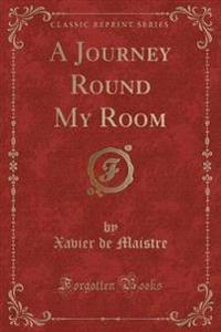 A Journey Round My Room (Classic Reprint)