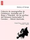 Coleccio de monografi´as de Catalunya. Anotadas per J. Reig y Vilardell. Ab un prefaci del eminent historiador J. Coroleu ... Edicio´ ilustrada.