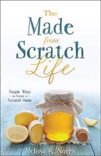 The Made-From-Scratch Life: Simple Ways to Create a Natural Home