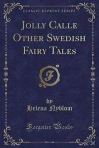 Jolly Calle Other Swedish Fairy Tales (Classic Reprint)