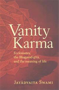 Vanity Karma: Ecclesiastes, the Bhagavad-Gita, and the Meaning of Life