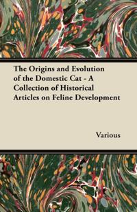 Origins and Evolution of the Domestic Cat - A Collection of Historical Articles on Feline Development