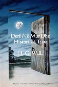 Dere Ne Mur Dhe Histori Te Tjera: The Door in the Wall and Other Stories (Albanian Edition)