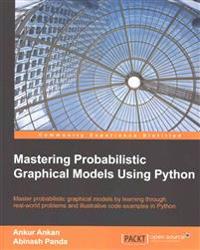 Mastering Probabilistic Graphical Models Using Python