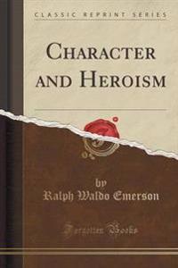 Character and Heroism (Classic Reprint)
