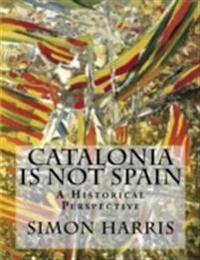 Catalonia Is Not Spain - A Historical Perspective