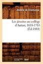 Les J?suites Au Coll?ge d'Autun, 1618-1763 (?d.1884)
