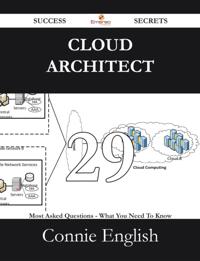 Cloud Architect 29 Success Secrets - 29 Most Asked Questions On Cloud Architect - What You Need To Know