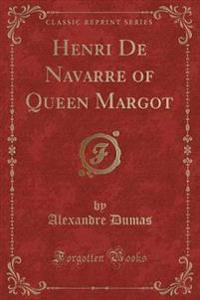 Henri de Navarre of Queen Margot (Classic Reprint)
