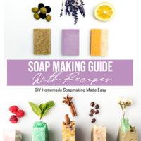 Soap Making Guide With Recipes