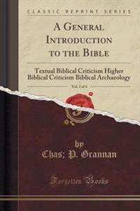 A General Introduction to the Bible, Vol. 2 of 4: Textual Biblical Criticism Higher Biblical Criticism Biblical Archaeology (Classic Reprint)