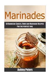 Marinades - 50barbecue Sauces, Rubs, and Marinade Recipes for the Perfect BBQ